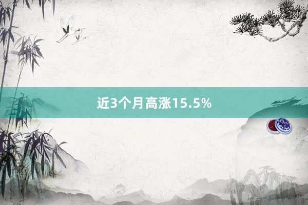 近3个月高涨15.5%